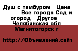 Душ с тамбуром › Цена ­ 3 500 - Все города Сад и огород » Другое   . Челябинская обл.,Магнитогорск г.